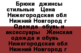 Брюки, джинсы стильные › Цена ­ 999 - Нижегородская обл., Нижний Новгород г. Одежда, обувь и аксессуары » Женская одежда и обувь   . Нижегородская обл.,Нижний Новгород г.